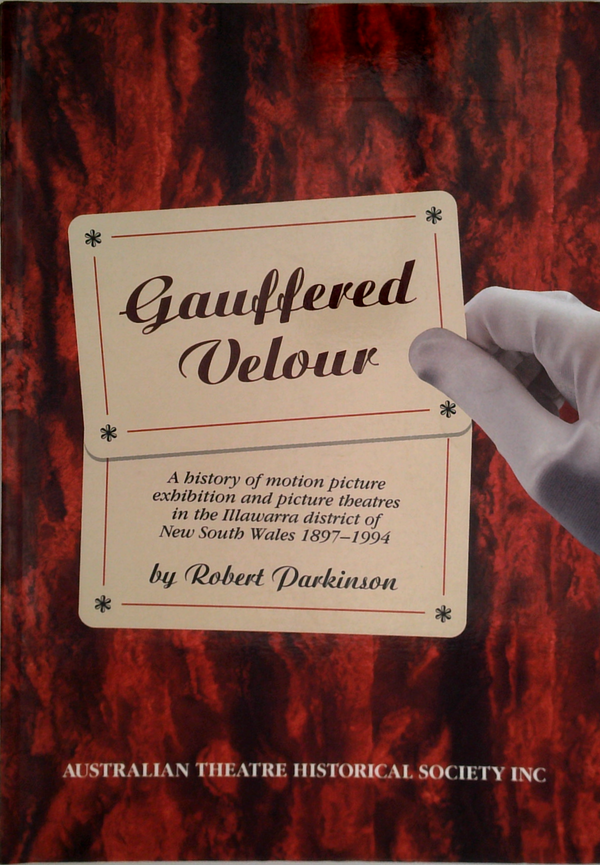 Gauffered Velour: A History Of Motion Picture Exhibition And Picture Theatres In The Illawarra District Of New South Wales 1897-1994