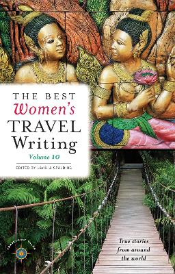 The Best Women's Travel Writing, Volume 10: True Stories from Around