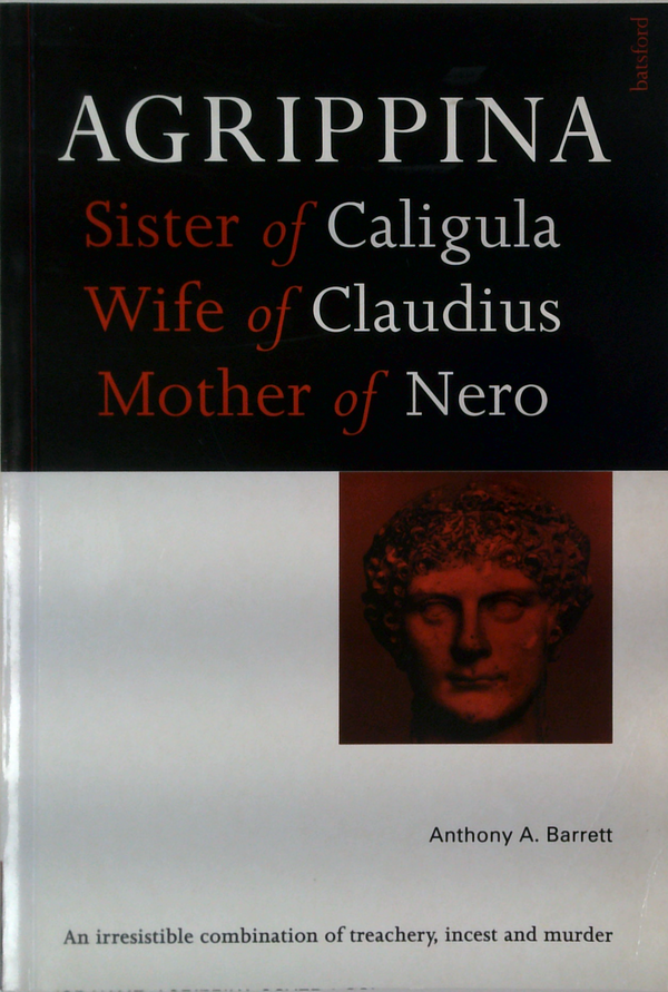 Agrippina: Sister Of Caligula, Wife Of Claudius, Mother Of Nero.