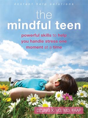 The Mindful Teen: Powerful Skills to Help You Handle Stress One Moment