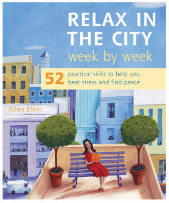 Relax in the City Week by Week: 52 Practical Skills to Help You Beat