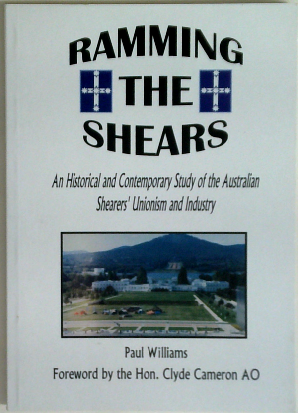 Ramming The Shears: An Historical And Contemporary Study Of The Australian Shearers' Unionism And Industry