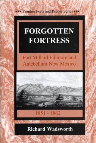 Forgotten Fortress: Fort Millard Fillmore and Antebellum New Mexico 1851-1862