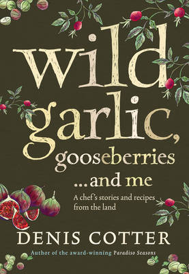 Wild Garlic, Gooseberries and Me: A Chef's Stories and Recipes from