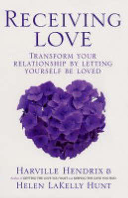 Receiving Love: Letting Yourself Be Loved Will Transform Your
