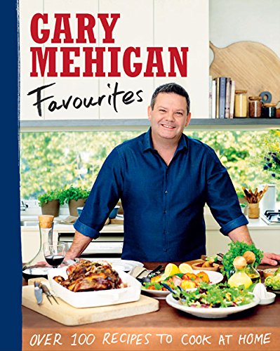 Gary Mehigan's Favourites: Over 100 Recipes to Cook at Home