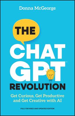 The ChatGPT Revolution: Get Curious, Get Productive and Get Creative