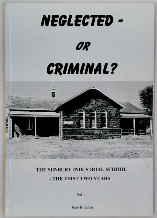 Neglected or Criminal? The Sunbury Industrial School. The First Two Years (SIGNED)Volume 1