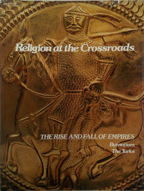 Religion At The Crossroads: The Rise And Fall Of Empires; Byzantium, The Turks