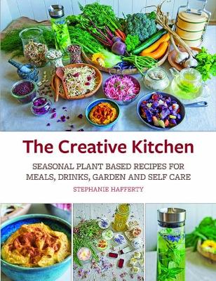 The Creative Kitchen: Seasonal Plant Based Recipes for Meals, Drinks,