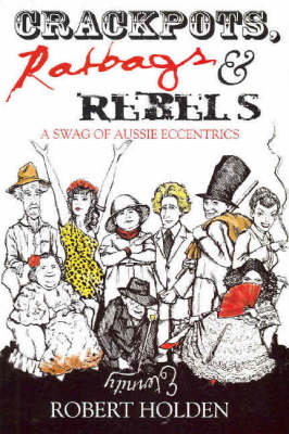 Crackpots, Ratbags and Rebels: A swag of Aussie eccentrics