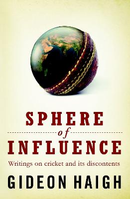 Spheres Of Influence: Writings on cricket and its discontents