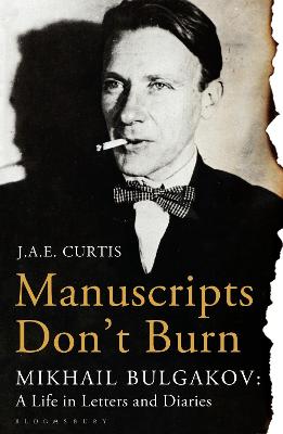 Manuscripts Don't Burn: Mikhail Bulgakov: a Life in Letters and