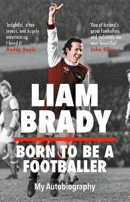 Born to be a Footballer: My Autobiography: Shortlisted for the Eason Sports Book of the Year at the Irish Book Awards