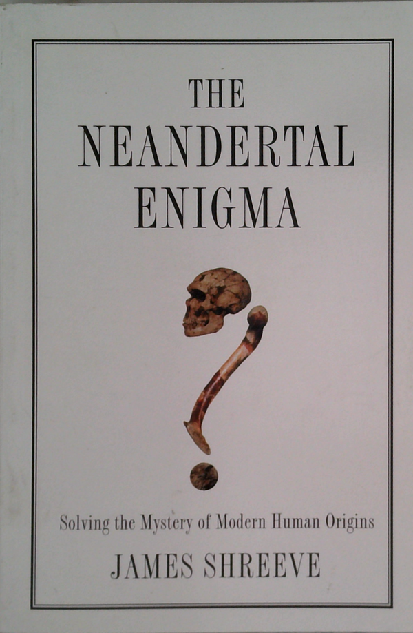 The Neandertal Enigma: Solving The Mystery Of Modern Human Origins