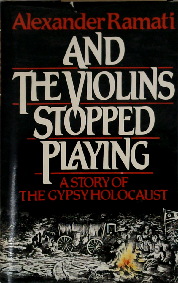 And The Violins Stopped Playing: A Story Of The Gypsy Holocaust