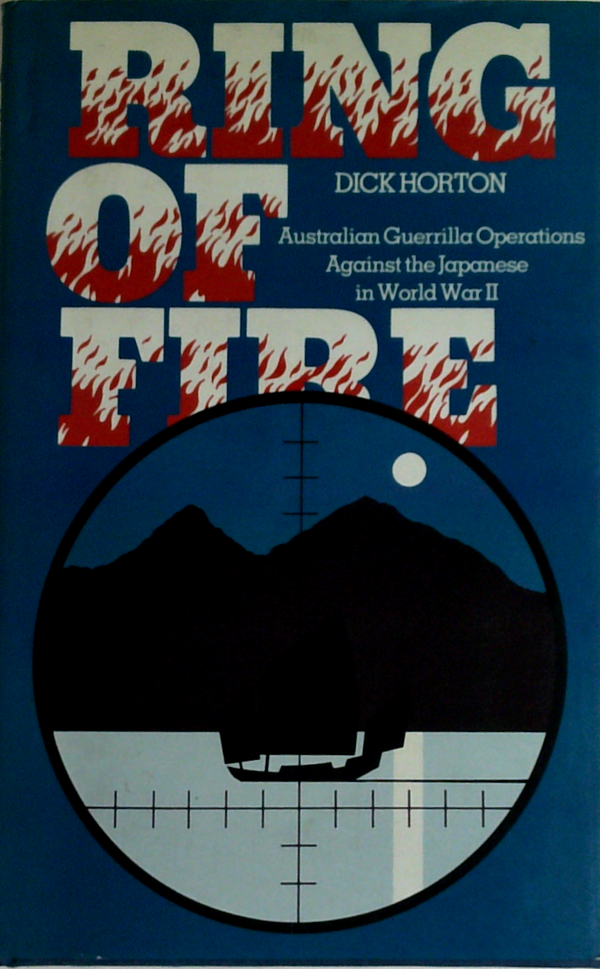 Ring Of Fire: Australian Guerrilla Operations Against The Japanese In World War Ii