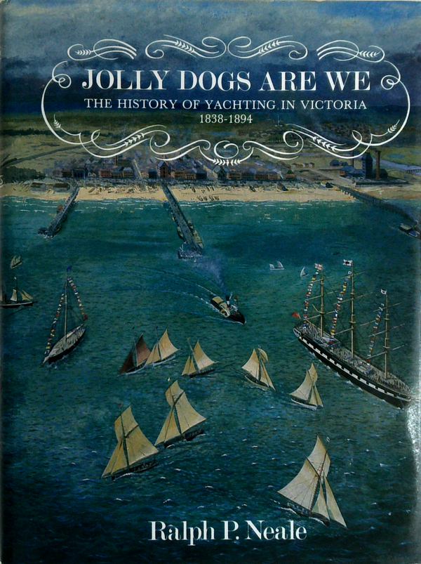 Jolly Dogs Are We: The History Of Yachting In Victoria 1838-1894