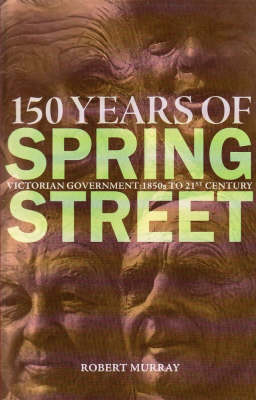150 Years of Spring Street: Victorian Government 1850s to 21st Century
