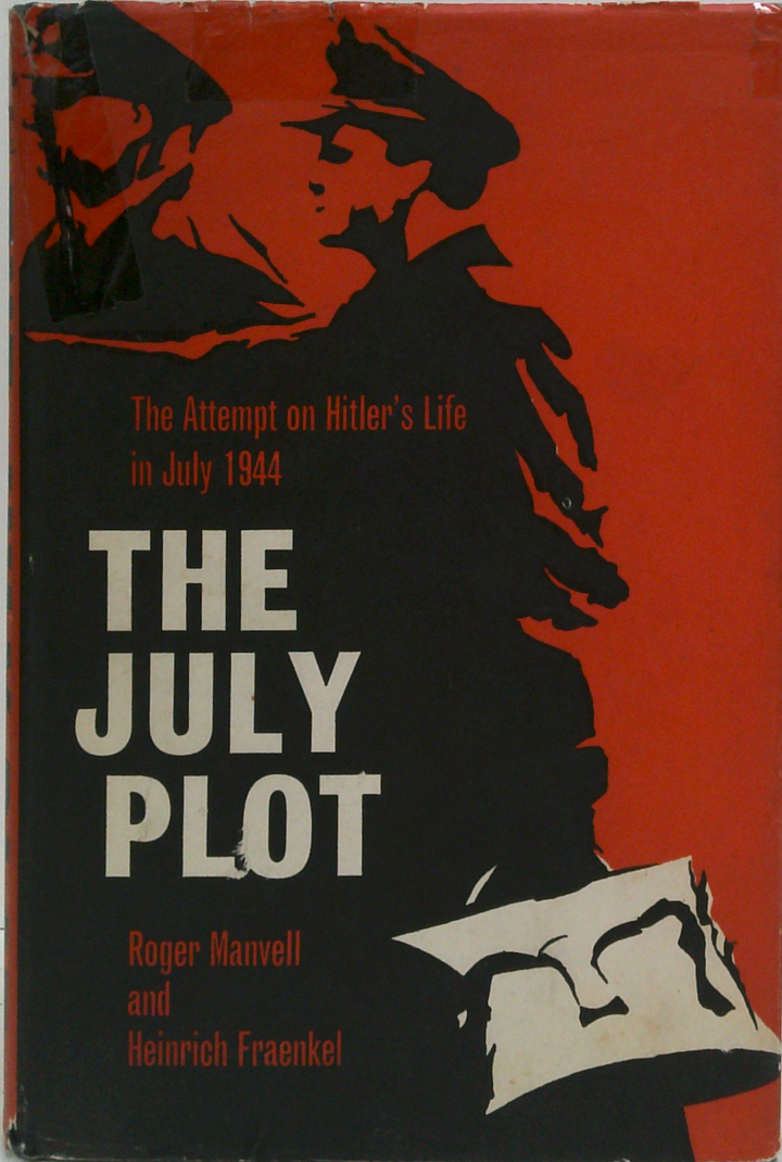 The July Plot: The Attempt In 1944 On Hitler's Life And The Men Behind It