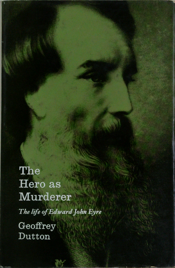The Hero As Murderer: The Life Of Edward John Eyre