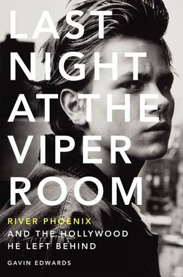 Last Night at the Viper Room: River Phoenix and The Hollywood He Left