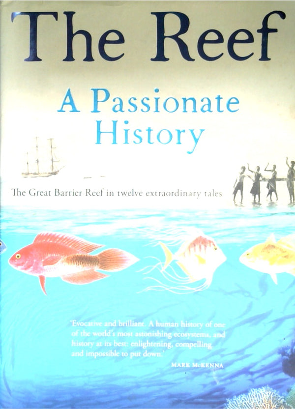 The Reef: A Passionate HIstory - The Great Barrier Reef in Twelve Extraordinary Tales