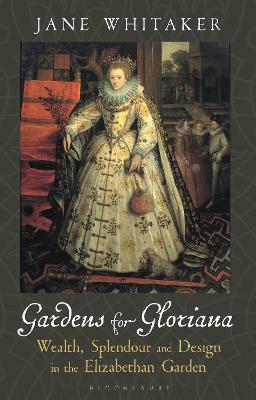 Gardens for Gloriana: Wealth, Splendour and Design in the Elizabethan