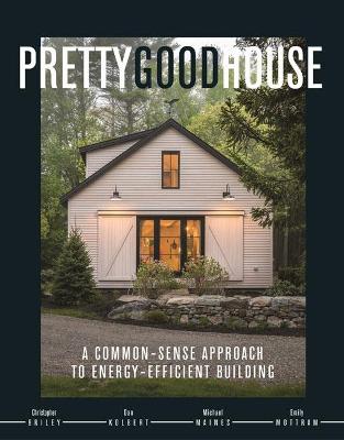Pretty Good House: A Common-Sense Approach To Energy-Efficient