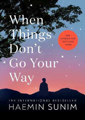 When Things Don't Go Your Way: Zen Wisdom for Difficult Times