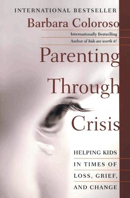 Parenting Through Crisis: Helping Kids in Times of Loss, Grief, and