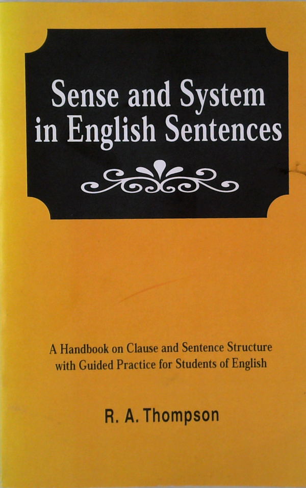 Sense And System In English Sentences: A Handbook On Clause And Sentence Structure With Guided Practice For Students Of English