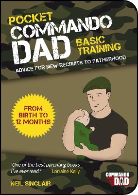 Pocket Commando Dad: Advice for New Recruits to Fatherhood: From Birth to 12 months