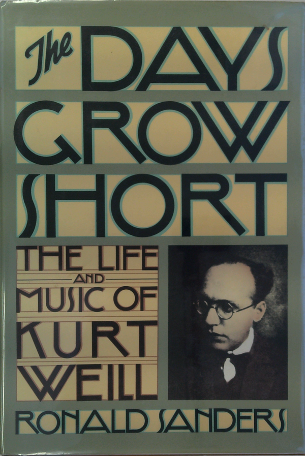 The Days Grow Short: The Life And Music Of Kurt Weill