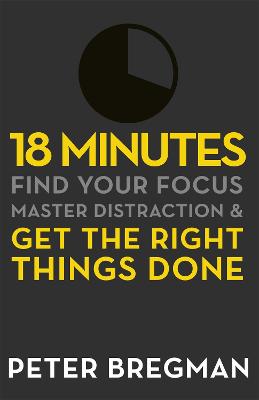 18 Minutes: Find Your Focus, Master Distraction and Get the Right