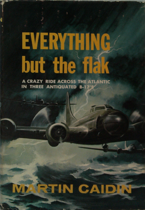 Everything But The Flak: A Crazy Ride Across The Atlantic In Three Antiquated B-17's