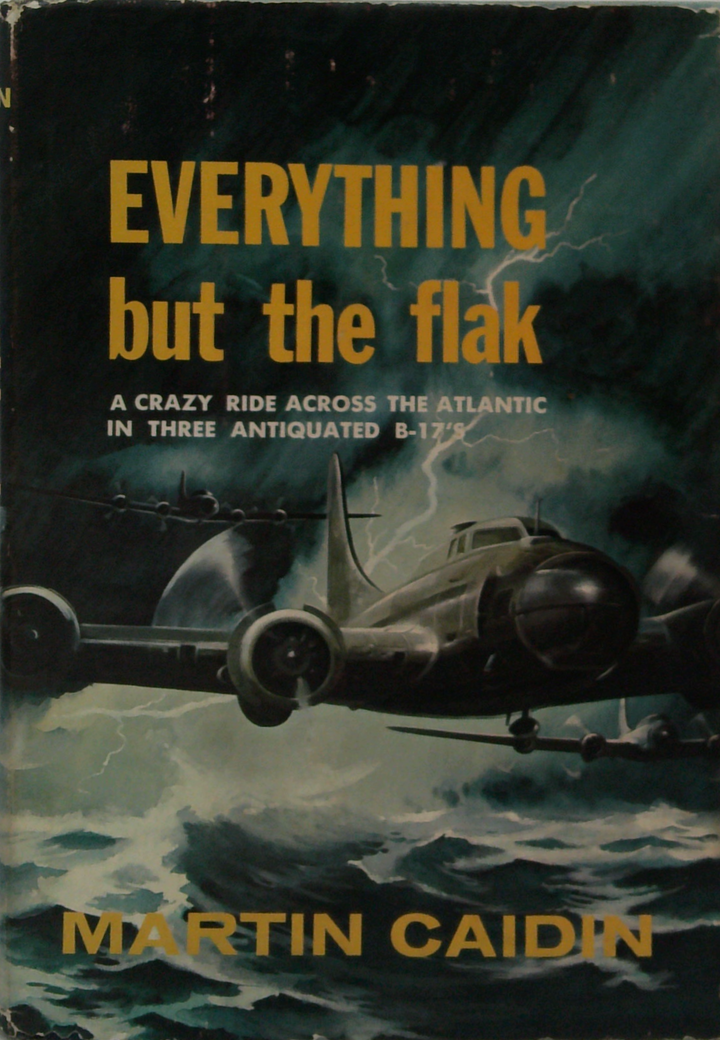 Everything But The Flak: A Crazy Ride Across The Atlantic In Three Antiquated B-17's