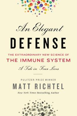Elegant Defense, An: The Extraordinary New Science of the Immune
