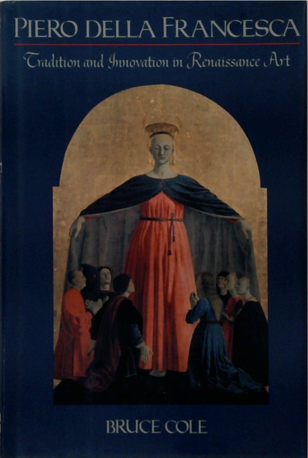 Piero Della Francesca: Tradition and Innovation in Form and Idiom in Renaissance Art