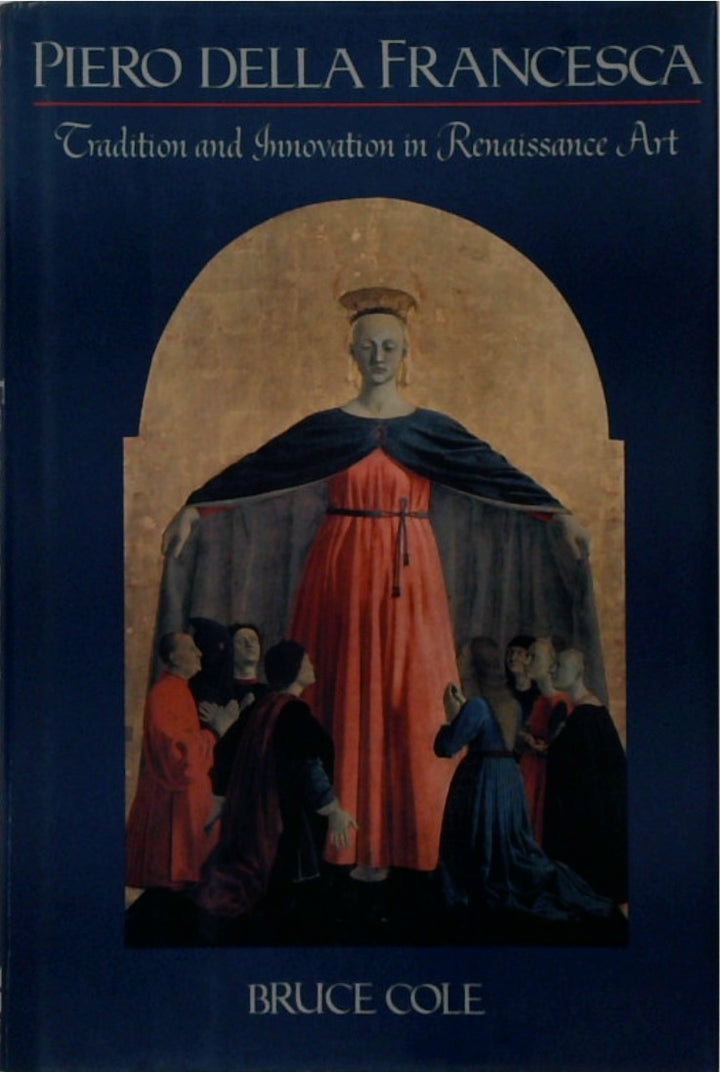 Piero Della Francesca: Tradition and Innovation in Form and Idiom in Renaissance Art