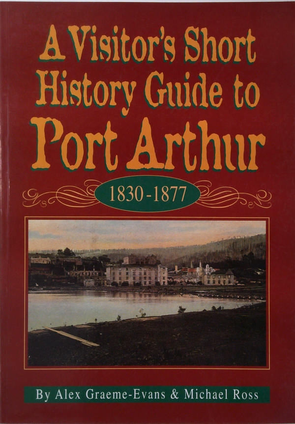 A Visitor's Short History Guide To Port Arthur 1830-1877