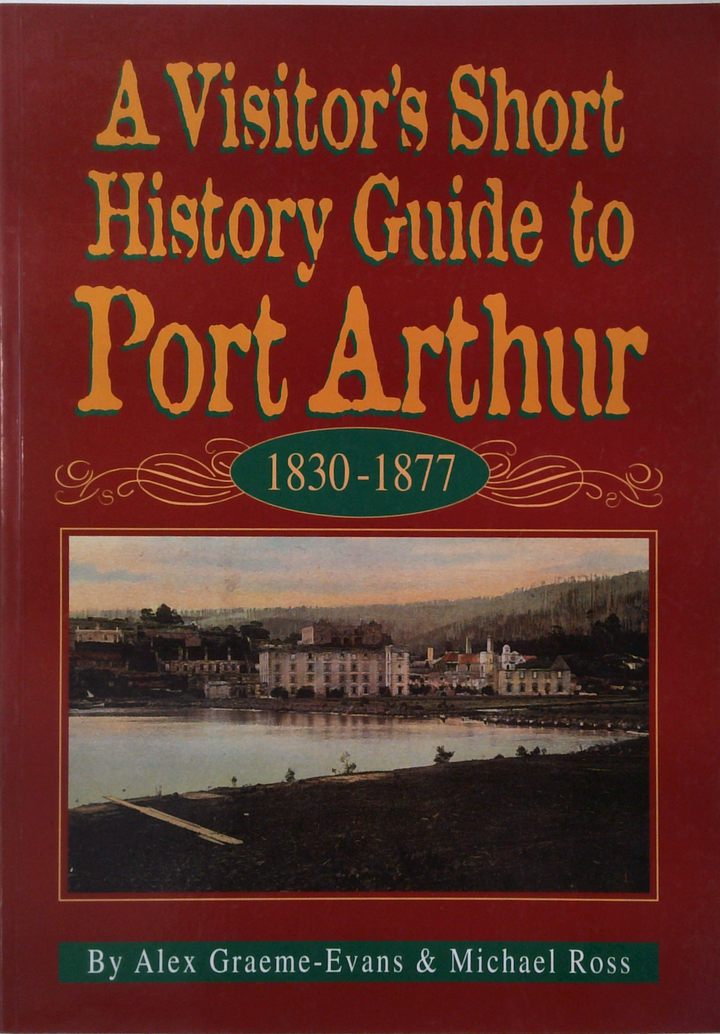 A Visitor's Short History Guide To Port Arthur 1830-1877