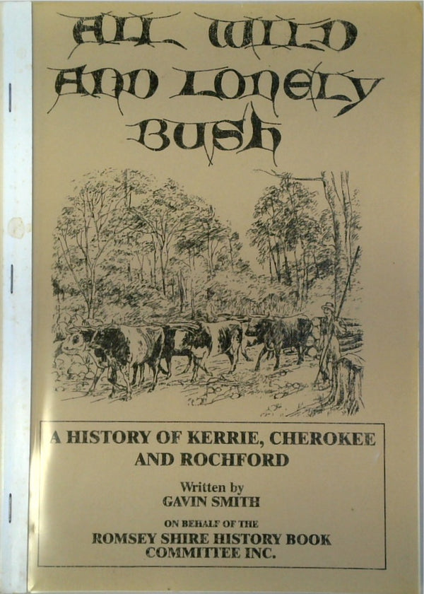 ALL WILD AND LONELY BUSH. A History of Kerrie, Cherokee and Rochford