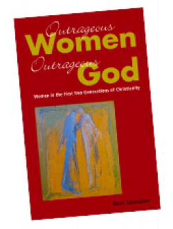 Outrageous Women Outrageous God: Women in the First Two Generations of Christianity