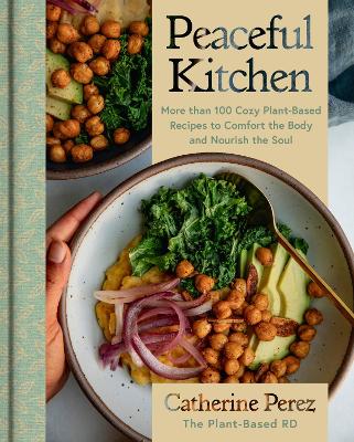 Peaceful Kitchen: More than 100 Cozy Plant-Based Recipes to Comfort