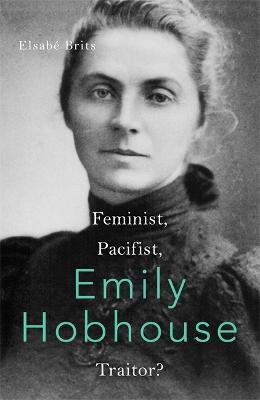 Emily Hobhouse: Feminist, Pacifist, Traitor?