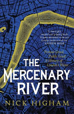 The Mercenary River: Private Greed, Public Good: A History of London's Water