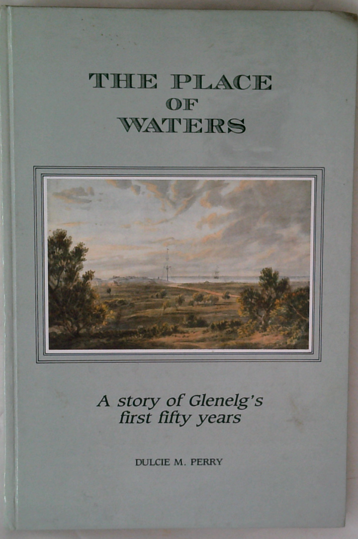 The Place Of Waters: A Story Of Glenelg's First Fifty Years