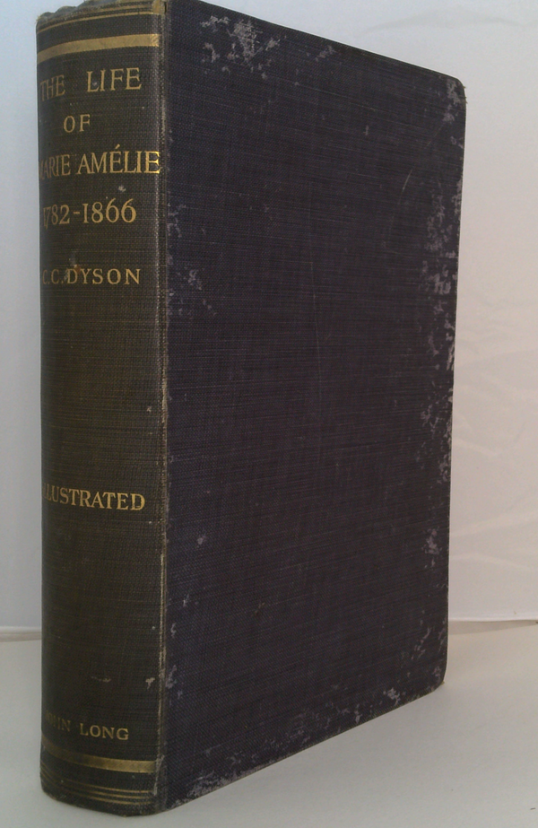 The Life Of Marie Amélie: Last Queen Of The French 1782-1866; With Some Account Of The Principal Personages At The Courts Of Naples And France In Her Time, And Of The Careers Of Her Sons And Daughters