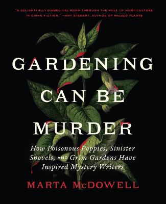 Gardening Can Be Murder: How Poisonous Poppies, Sinister Shovels, and